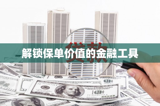 平度解锁保单价值的金融工具