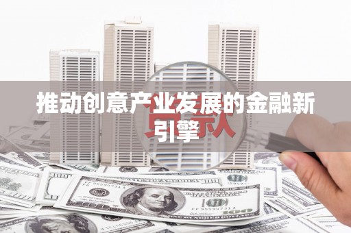 望谟推动创意产业发展的金融新引擎