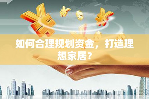 通江如何合理规划资金，打造理想家居？