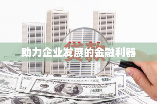 银州助力企业发展的金融利器