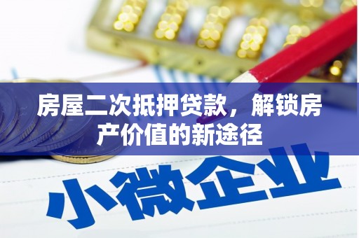 吉隆房屋二次抵押贷款，解锁房产价值的新途径